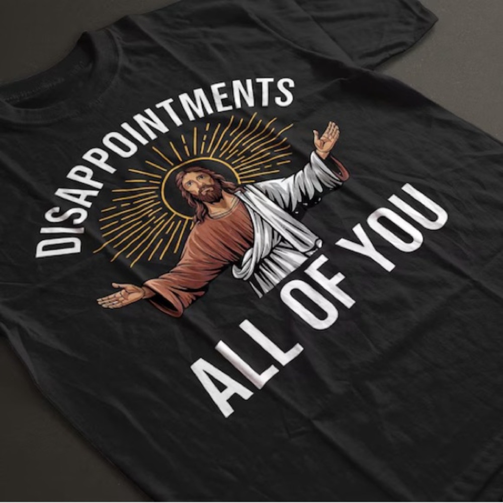 Jesus Disappointments All Of You Funny Shirt